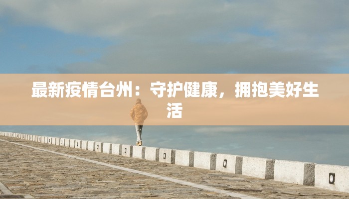 最新疫情台州：守护健康，拥抱美好生活