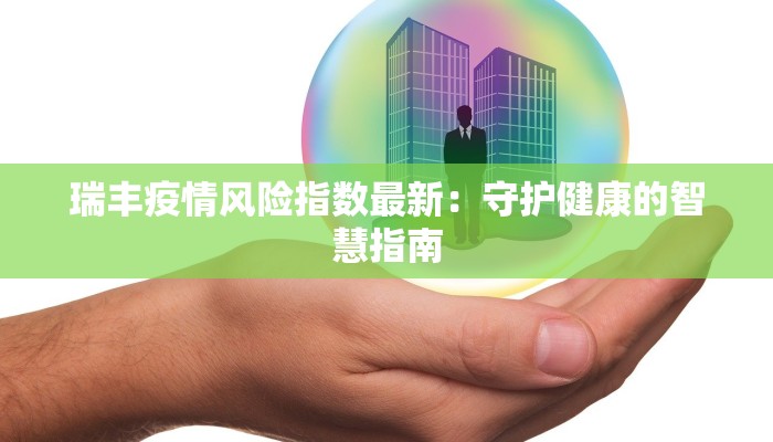 瑞丰疫情风险指数最新：守护健康的智慧指南