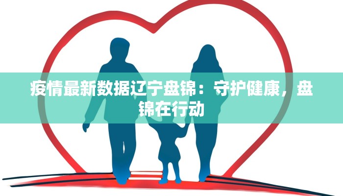 疫情最新数据辽宁盘锦：守护健康，盘锦在行动