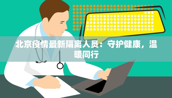北京疫情最新隔离人员：守护健康，温暖同行