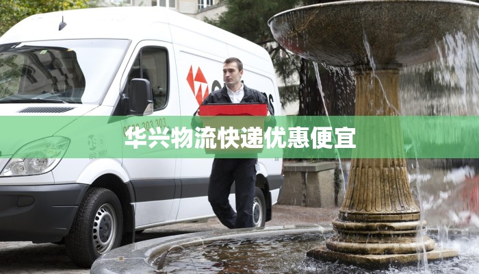 华兴物流快递优惠便宜 华兴物流快递优惠便宜