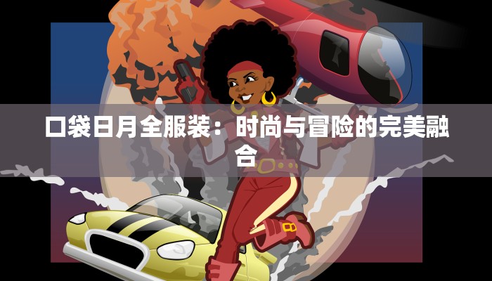 口袋日月全服装：时尚与冒险的完美融合