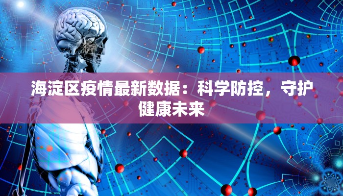 海淀区疫情最新数据:科学防控,守护健康未来 海淀区疫情最新数据:科学防控,守护健康未来