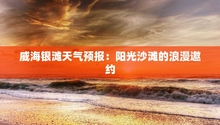 威海银滩天气预报：阳光沙滩的浪漫邀约