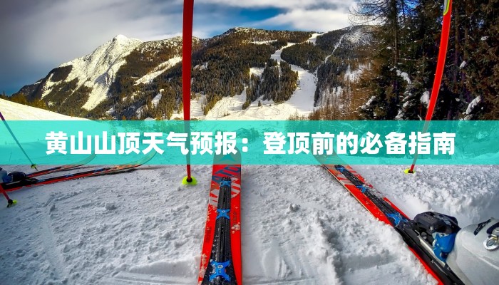 黄山山顶天气预报：登顶前的必备指南