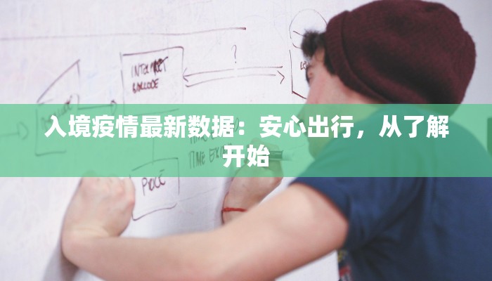 入境疫情最新数据:安心出行,从了解开始 入境疫情最新数据:安心出行,从了解开始