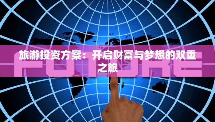 旅游投资方案：开启财富与梦想的双重之旅