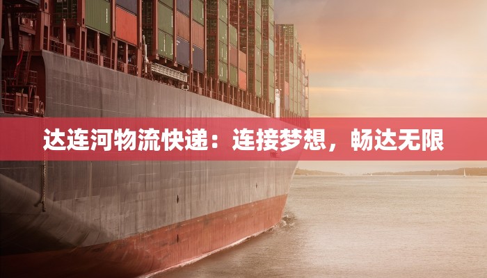 达连河物流快递：连接梦想，畅达无限
