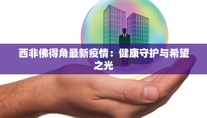 西非佛得角最新疫情：健康守护与希望之光