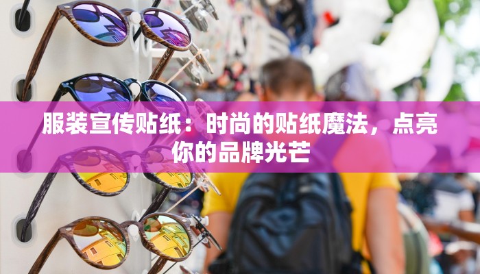 服装宣传贴纸:时尚的贴纸魔法,点亮你的品牌光芒 服装宣传贴纸:时尚的贴纸魔法,点亮你的品牌光芒