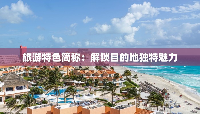旅游特色简称：解锁目的地独特魅力