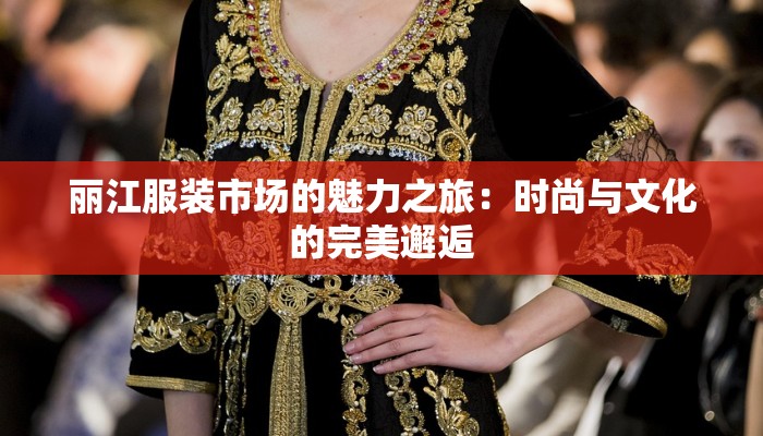 丽江服装市场的魅力之旅：时尚与文化的完美邂逅